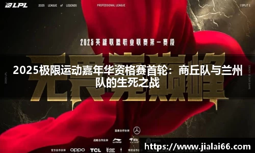 2025极限运动嘉年华资格赛首轮：商丘队与兰州队的生死之战