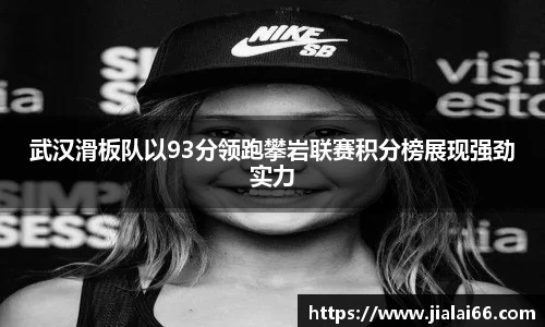 武汉滑板队以93分领跑攀岩联赛积分榜展现强劲实力